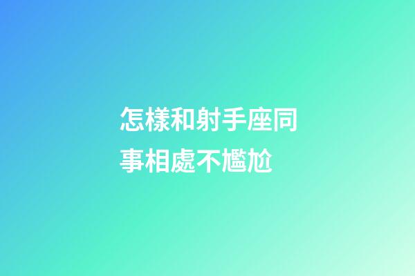 怎樣和射手座同事相處不尷尬-第1張-星座運勢-玄機派
