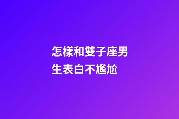 怎樣和雙子座男生表白不尷尬-第1張-星座運勢-玄機派