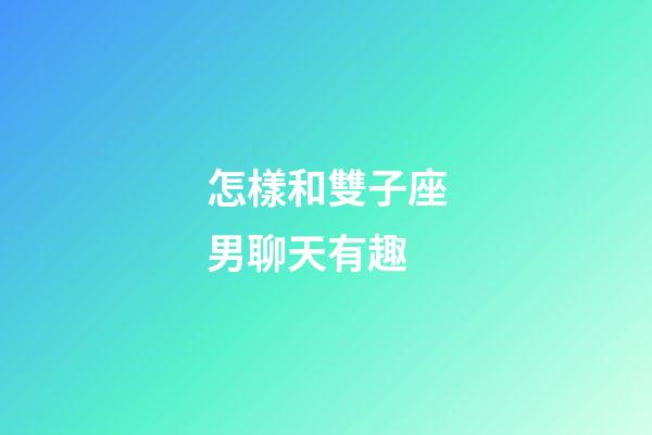 怎樣和雙子座男聊天有趣-第1張-星座運勢-玄機派
