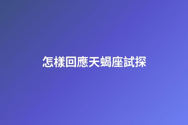 怎樣回應天蝎座試探