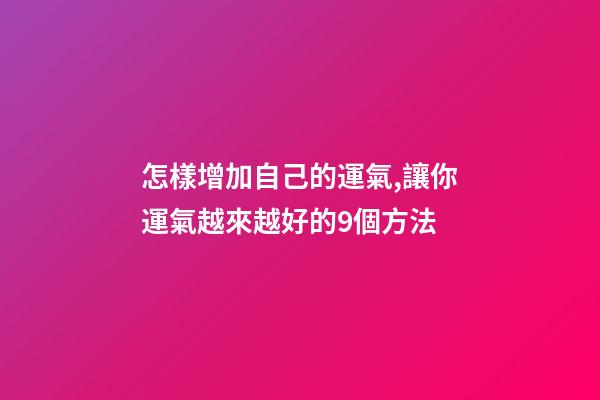 怎樣增加自己的運氣,讓你運氣越來越好的9個方法-第1張-觀點-玄機派