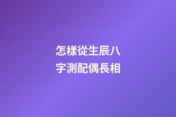 怎樣從生辰八字測配偶長相