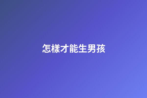 怎樣才能生男孩