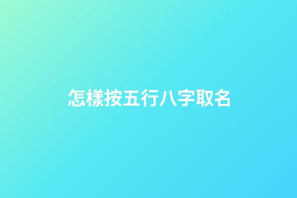 怎樣按五行八字取名(怎樣根據(jù)五行八字起名)-第1張-寶寶起名-玄機派