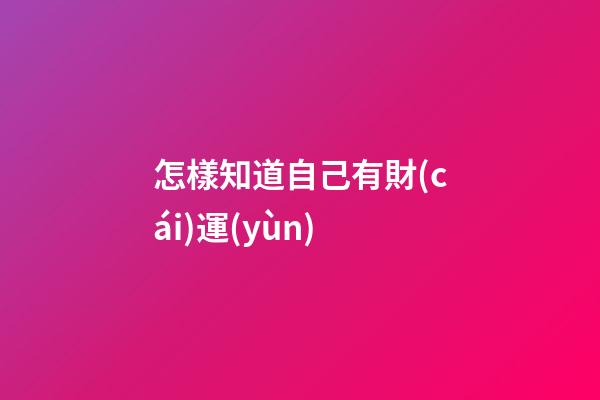 怎樣知道自己有財(cái)運(yùn)