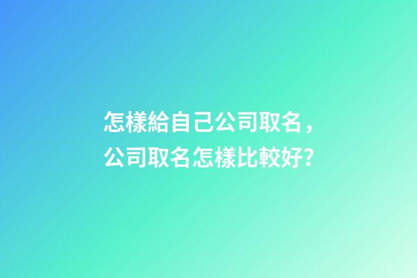怎樣給自己公司取名，公司取名怎樣比較好？-第1張-公司起名-玄機派