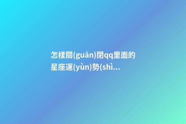 怎樣關(guān)閉qq里面的星座運(yùn)勢(shì)提醒