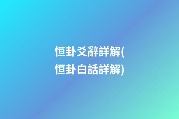 恒卦爻辭詳解(恒卦白話詳解)