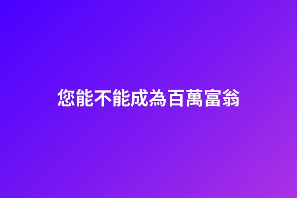 您能不能成為百萬富翁