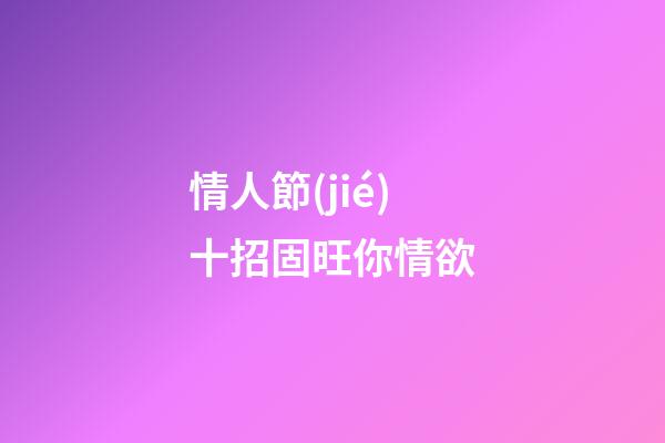 情人節(jié)十招固旺你情欲