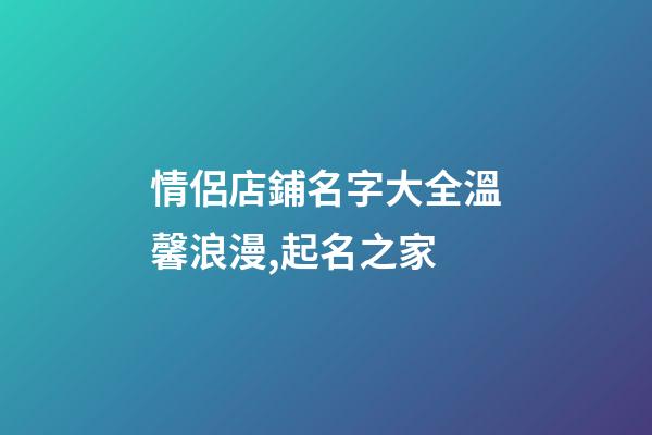 情侶店鋪名字大全溫馨浪漫,起名之家-第1張-店鋪起名-玄機(jī)派