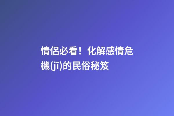 情侶必看！化解感情危機(jī)的民俗秘笈