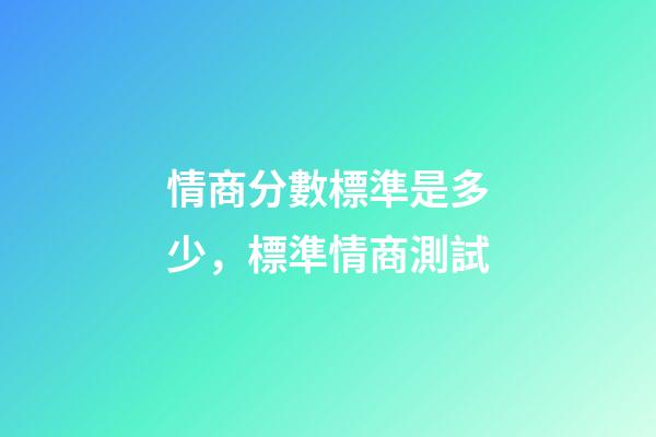 情商分數標準是多少，標準情商測試-第1張-觀點-玄機派