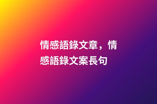 情感語錄文章，情感語錄文案長句(超級虐心催淚感情文案)-第1張-觀點-玄機派