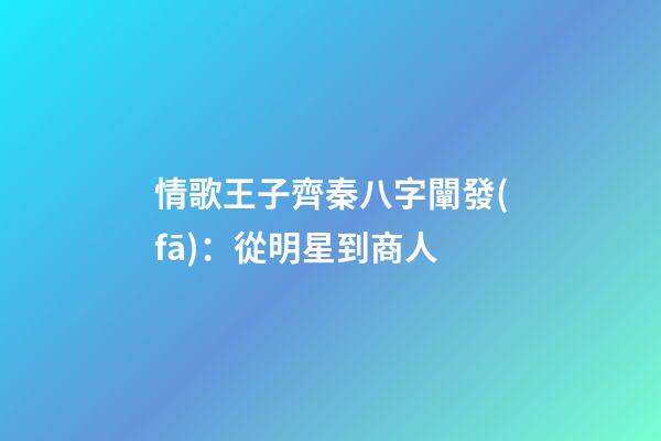 情歌王子齊秦八字闡發(fā)：從明星到商人