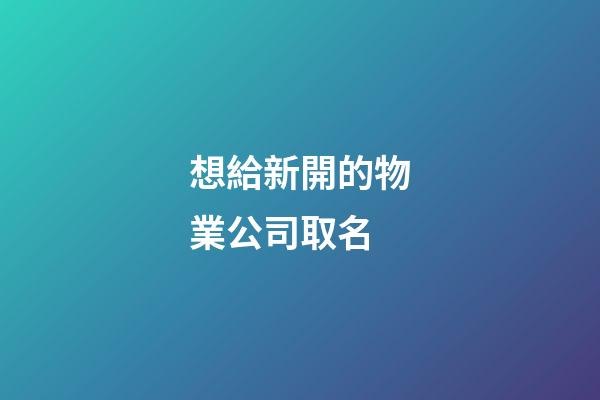想給新開的物業公司取名-第1張-公司起名-玄機派