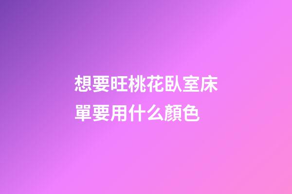 想要旺桃花臥室床單要用什么顏色