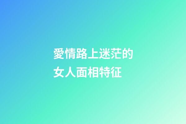 愛情路上迷茫的女人面相特征