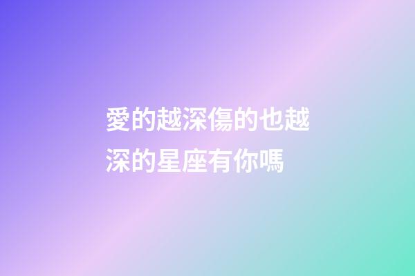 愛的越深傷的也越深的星座有你嗎-第1張-星座運(yùn)勢-玄機(jī)派