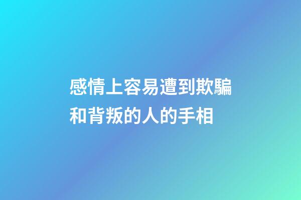 感情上容易遭到欺騙和背叛的人的手相