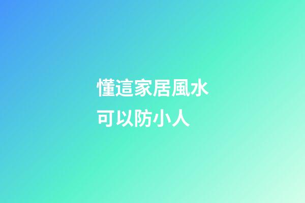 懂這家居風水可以防小人