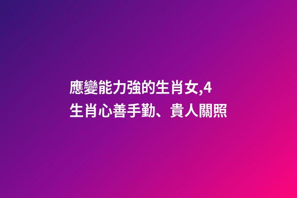應變能力強的生肖女,4生肖心善手勤、貴人關照-第1張-觀點-玄機派