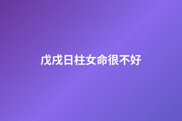 戊戌日柱女命很不好