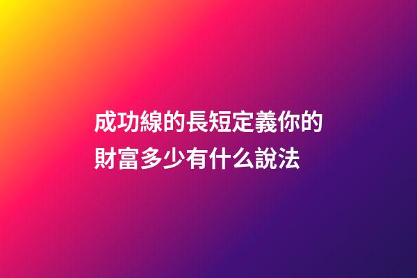 成功線的長短定義你的財富多少有什么說法