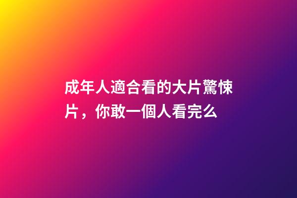 成年人適合看的大片驚悚片，你敢一個人看完么-第1張-觀點-玄機派