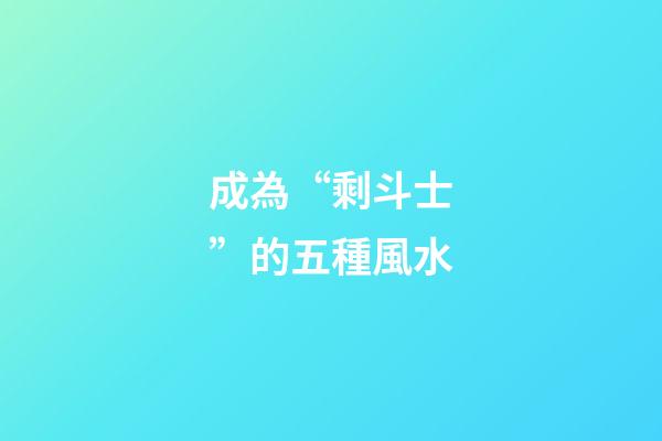 成為“剩斗士”的五種風水