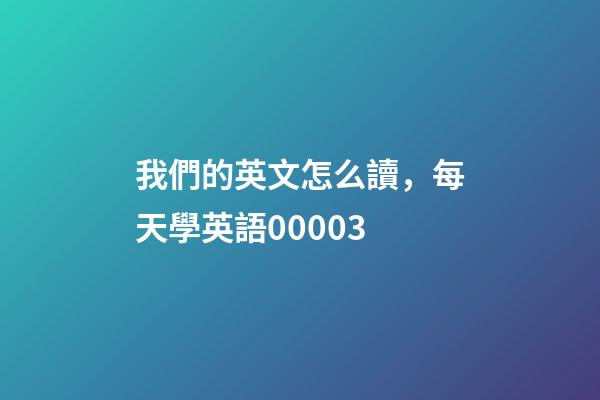 我們的英文怎么讀，每天學英語00003-第1張-觀點-玄機派