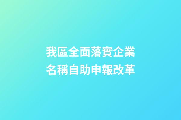 我區全面落實企業名稱自助申報改革-第1張-公司起名-玄機派