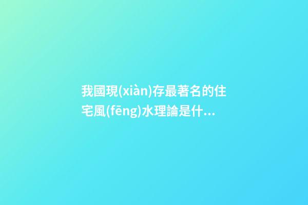 我國現(xiàn)存最著名的住宅風(fēng)水理論是什么?