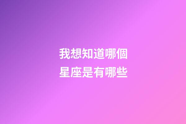 我想知道哪個星座是有哪些-第1張-星座運勢-玄機派