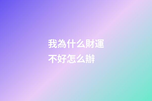 我為什么財運不好?怎么辦