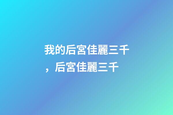 我的后宮佳麗三千，后宮佳麗三千-第1張-觀點-玄機派
