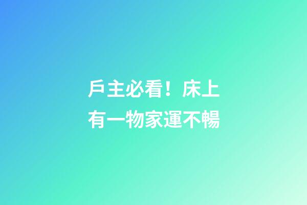 戶主必看！床上有一物家運不暢