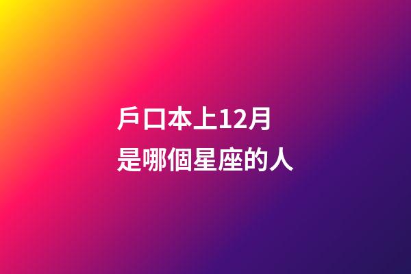 戶口本上12月是哪個星座的人