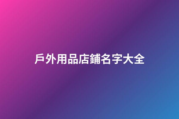 戶外用品店鋪名字大全