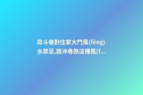 戽斗巷對住家大門風(fēng)水禁忌,路沖巷煞這種風(fēng)水該如何化解？
