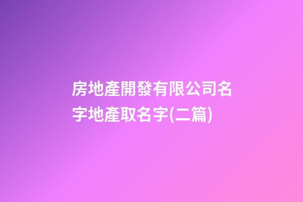 房地產開發有限公司名字地產取名字(二篇)-第1張-公司起名-玄機派