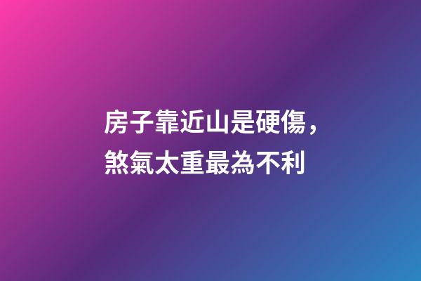 房子靠近山是硬傷，煞氣太重最為不利