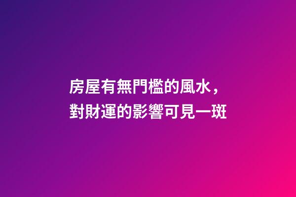 房屋有無門檻的風水，對財運的影響可見一斑