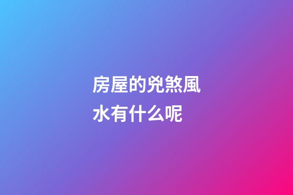 房屋的兇煞風水有什么呢