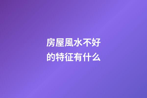 房屋風水不好的特征有什么