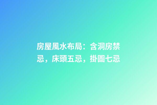 房屋風水布局：含洞房禁忌，床頭五忌，掛圖七忌
