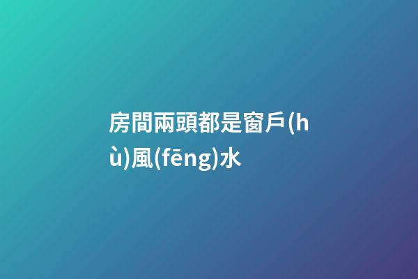 房間兩頭都是窗戶(hù)風(fēng)水