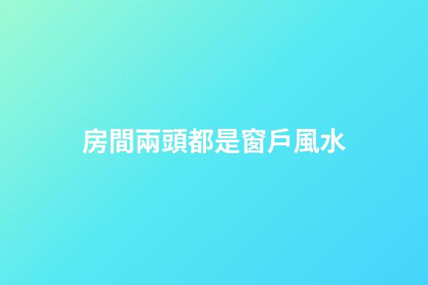 房間兩頭都是窗戶風水