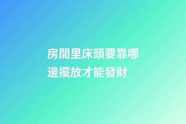 房間里床頭要靠哪邊擺放才能發財