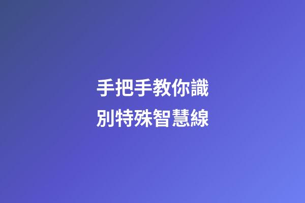 手把手教你識別特殊智慧線